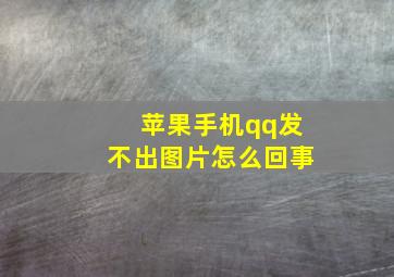 苹果手机qq发不出图片怎么回事