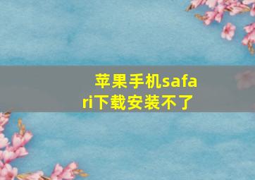 苹果手机safari下载安装不了