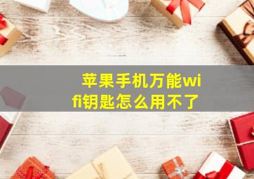 苹果手机万能wifi钥匙怎么用不了