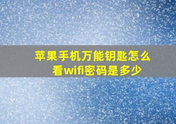 苹果手机万能钥匙怎么看wifi密码是多少