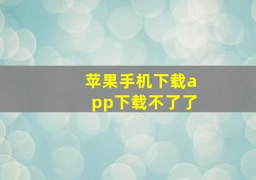 苹果手机下载app下载不了了