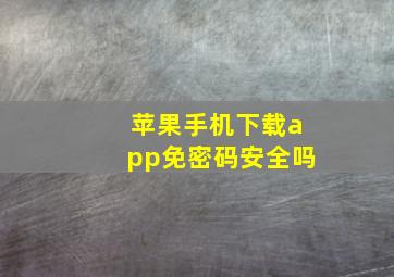 苹果手机下载app免密码安全吗