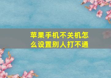 苹果手机不关机怎么设置别人打不通