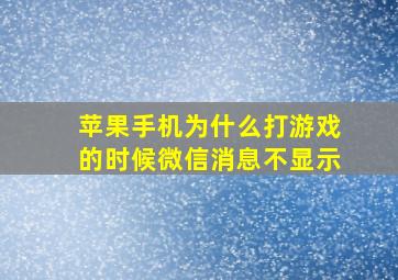 苹果手机为什么打游戏的时候微信消息不显示