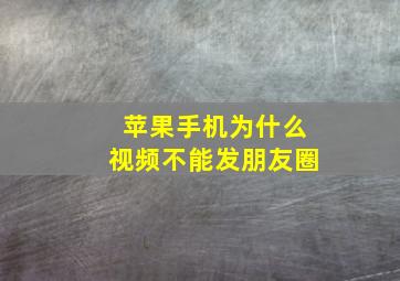 苹果手机为什么视频不能发朋友圈