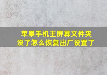 苹果手机主屏幕文件夹没了怎么恢复出厂设置了