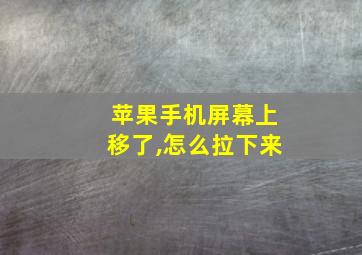 苹果手机屏幕上移了,怎么拉下来