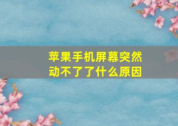 苹果手机屏幕突然动不了了什么原因