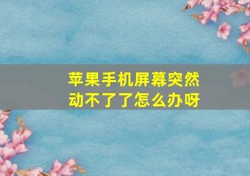 苹果手机屏幕突然动不了了怎么办呀