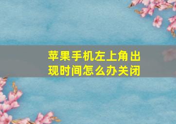 苹果手机左上角出现时间怎么办关闭