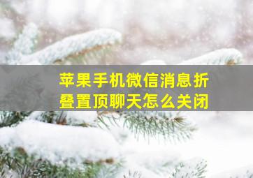 苹果手机微信消息折叠置顶聊天怎么关闭