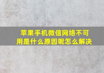 苹果手机微信网络不可用是什么原因呢怎么解决