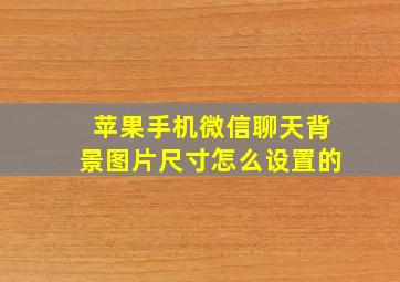 苹果手机微信聊天背景图片尺寸怎么设置的