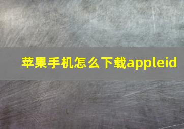 苹果手机怎么下载appleid