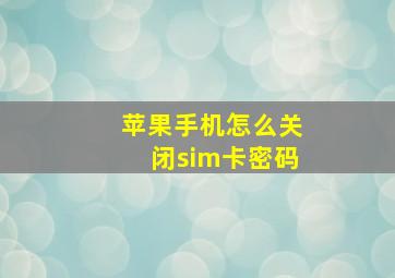 苹果手机怎么关闭sim卡密码