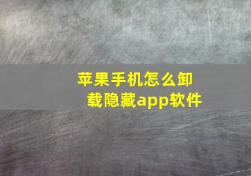 苹果手机怎么卸载隐藏app软件