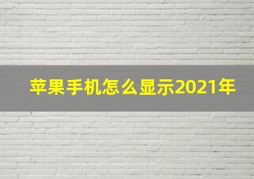 苹果手机怎么显示2021年