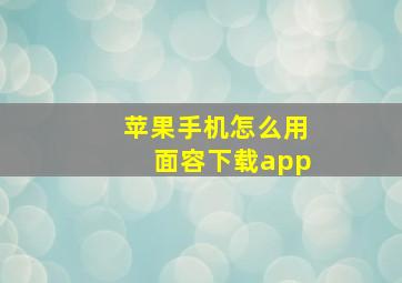 苹果手机怎么用面容下载app