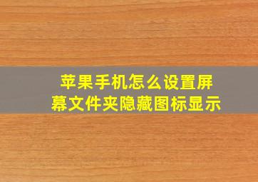 苹果手机怎么设置屏幕文件夹隐藏图标显示