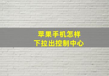 苹果手机怎样下拉出控制中心