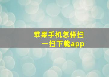 苹果手机怎样扫一扫下载app