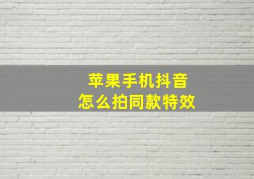 苹果手机抖音怎么拍同款特效