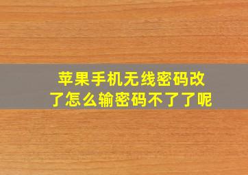 苹果手机无线密码改了怎么输密码不了了呢