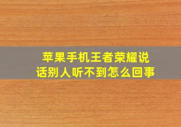 苹果手机王者荣耀说话别人听不到怎么回事