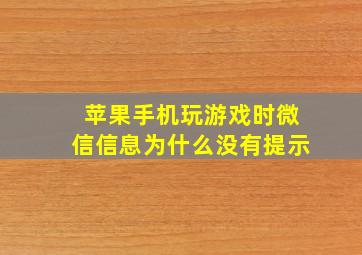 苹果手机玩游戏时微信信息为什么没有提示