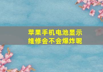 苹果手机电池显示维修会不会爆炸呢