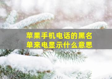 苹果手机电话的黑名单来电显示什么意思