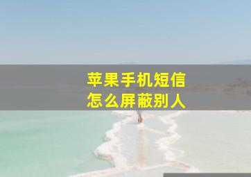 苹果手机短信怎么屏蔽别人