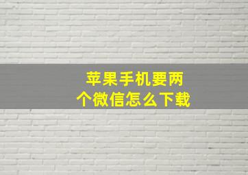 苹果手机要两个微信怎么下载