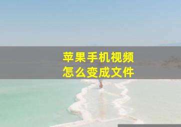 苹果手机视频怎么变成文件