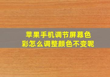 苹果手机调节屏幕色彩怎么调整颜色不变呢