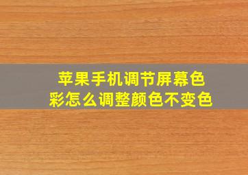 苹果手机调节屏幕色彩怎么调整颜色不变色