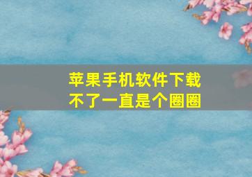 苹果手机软件下载不了一直是个圈圈