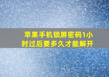 苹果手机锁屏密码1小时过后要多久才能解开