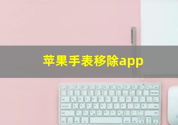 苹果手表移除app