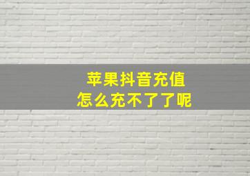 苹果抖音充值怎么充不了了呢