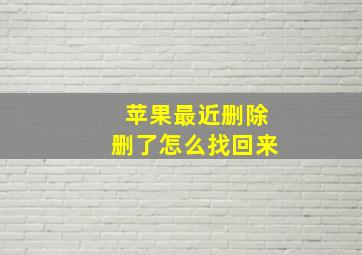 苹果最近删除删了怎么找回来