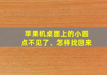 苹果机桌面上的小圆点不见了、怎样找回来