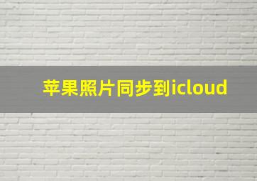 苹果照片同步到icloud