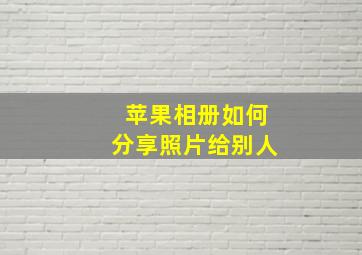 苹果相册如何分享照片给别人