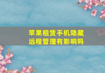 苹果租赁手机隐藏远程管理有影响吗