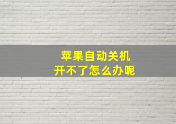 苹果自动关机开不了怎么办呢