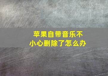 苹果自带音乐不小心删除了怎么办