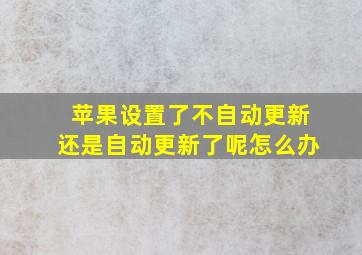 苹果设置了不自动更新还是自动更新了呢怎么办