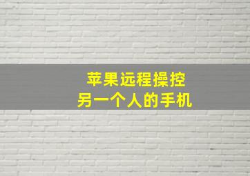 苹果远程操控另一个人的手机