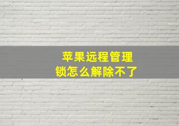 苹果远程管理锁怎么解除不了